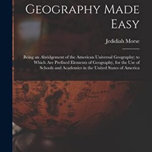 Geography Made Easy [microform]: Being an Abridgement of the American Universal Geography; to Which Are Prefixed Elements of Geography, for the Use of ... and Academies in the United States of America