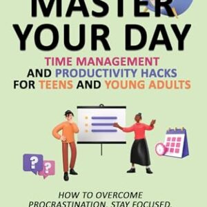 Master Your Day: Time Management and Productivity Hacks for Teens and Young Adults