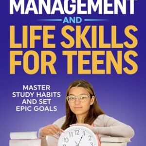Time Management and Life Skills For Teens: Master Study Habits and Set Epic Goals