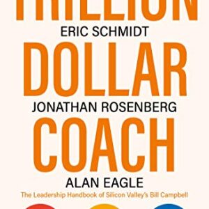 Trillion Dollar Coach: The Leadership Handbook of Silicon Valley's Bill Campbell