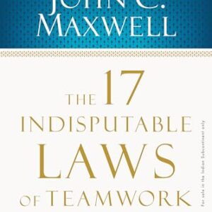 The 17 Indisputable Laws of Teamwork: Embrace Them & Empower Your Team