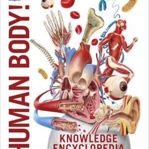 Knowledge Encyclopedia: Human Body!: Your Amazing Body As You've Never Seen It Before